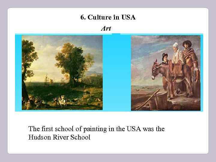 6. Culture in USA Art The first school of painting in the USA was