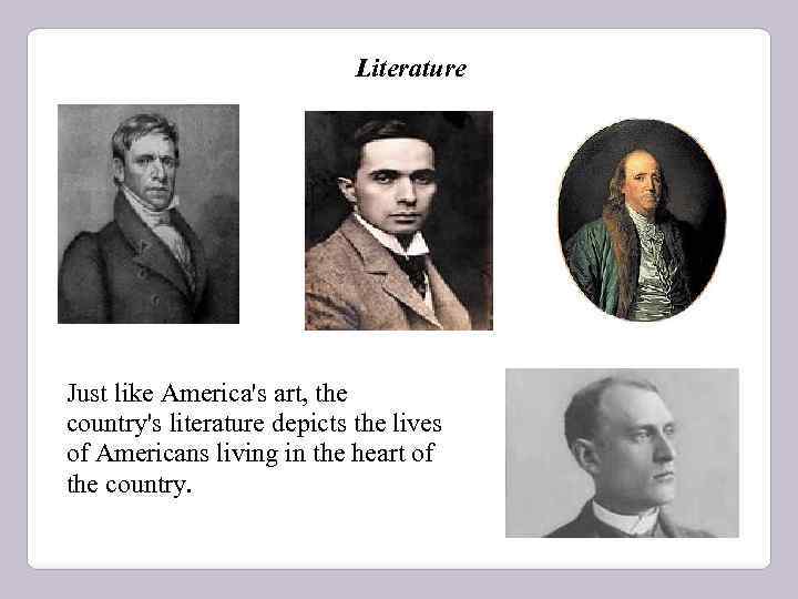 Literature Just like America's art, the country's literature depicts the lives of Americans living