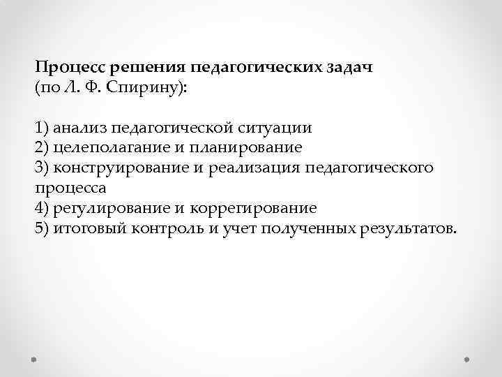 Процесс решения педагогических задач (по Л. Ф. Спирину): 1) анализ педагогической ситуации 2) целеполагание
