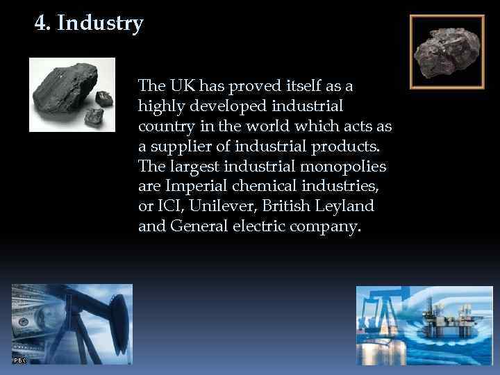 4. Industry The UK has proved itself as a highly developed industrial country in