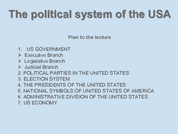 The political system of the USA Plan to the lecture 1. US GOVERNMENT Ø