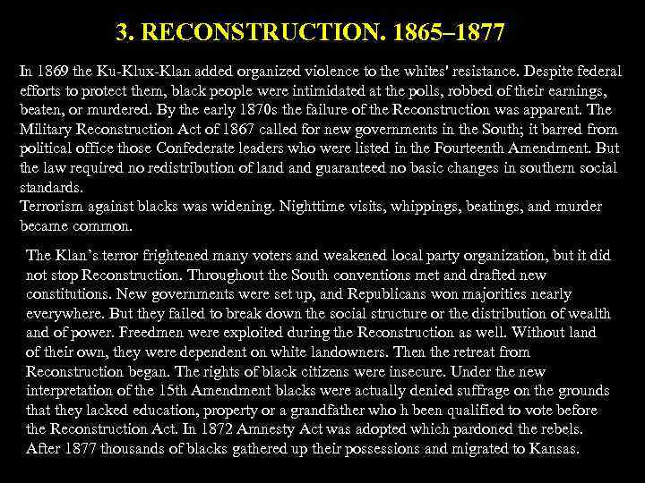 3. RECONSTRUCTION. 1865– 1877 In 1869 the Ku-Klux-Klan added organized violence to the whites'