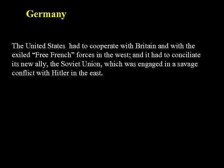 Germany The United States had to cooperate with Britain and with the exiled “Free