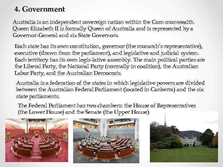 4. Government Australia is an independent sovereign nation within the Com monwealth. Queen Elizabeth