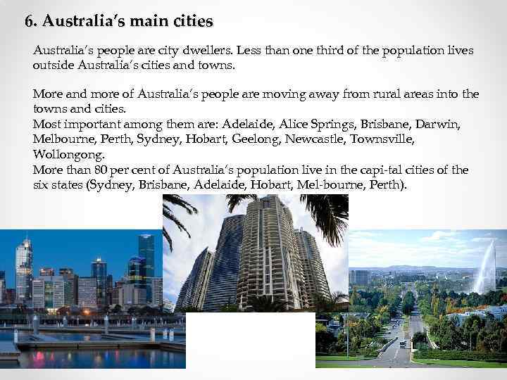 6. Australia’s main cities Australia’s people are city dwellers. Less than one third of