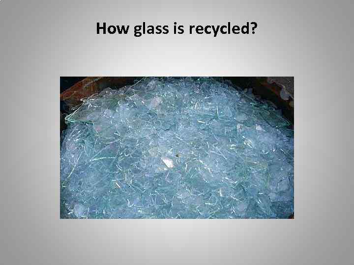 How glass is recycled? 