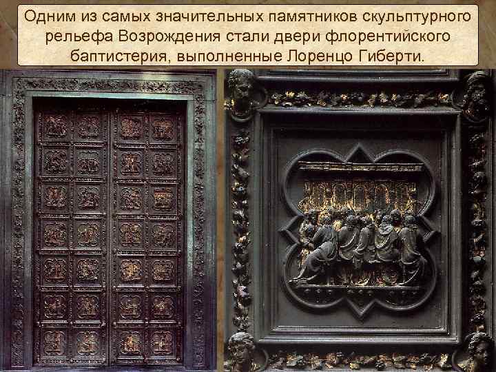 Одним из самых значительных памятников скульптурного рельефа Возрождения стали двери флорентийского баптистерия, выполненные Лоренцо