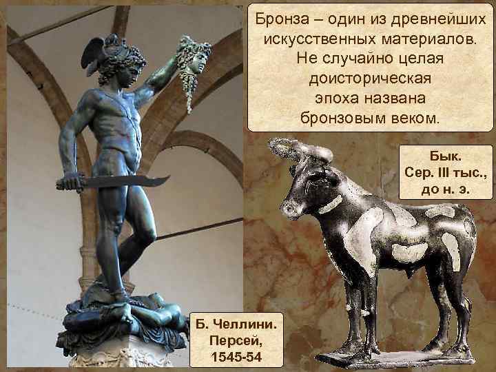 Бронза – один из древнейших искусственных материалов. Не случайно целая доисторическая эпоха названа бронзовым