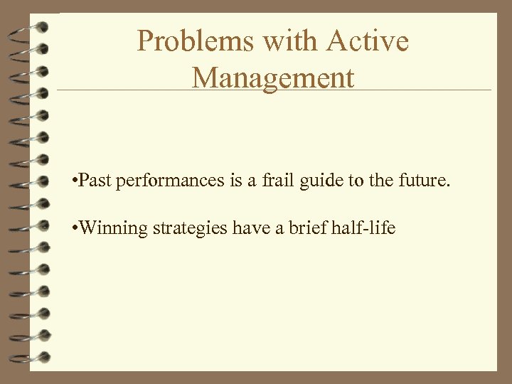 Problems with Active Management • Past performances is a frail guide to the future.