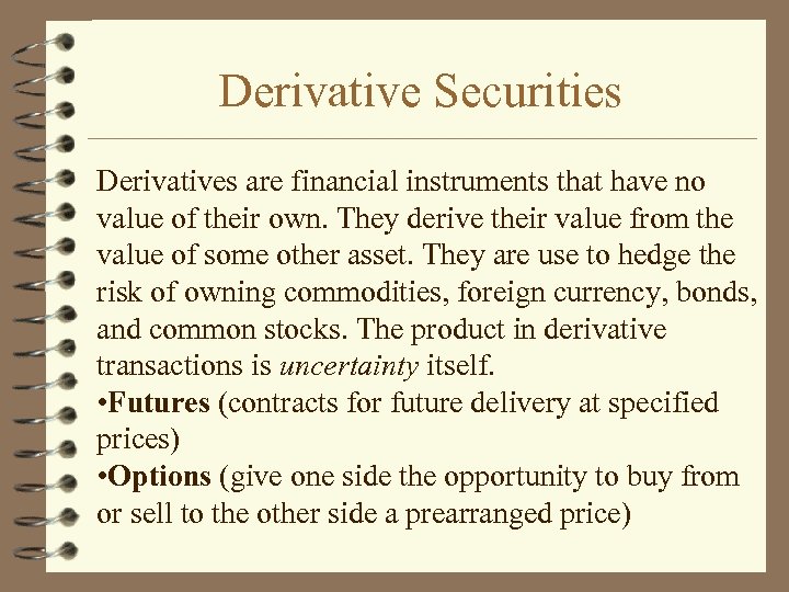 Derivative Securities Derivatives are financial instruments that have no value of their own. They