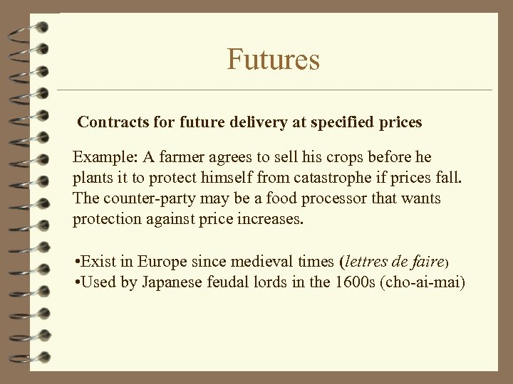 Futures Contracts for future delivery at specified prices Example: A farmer agrees to sell