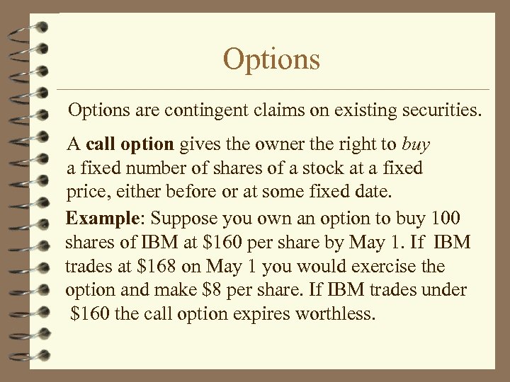 Options are contingent claims on existing securities. A call option gives the owner the