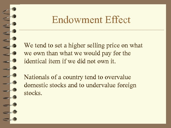 Endowment Effect We tend to set a higher selling price on what we own