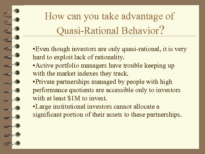 How can you take advantage of Quasi-Rational Behavior? • Even though investors are only