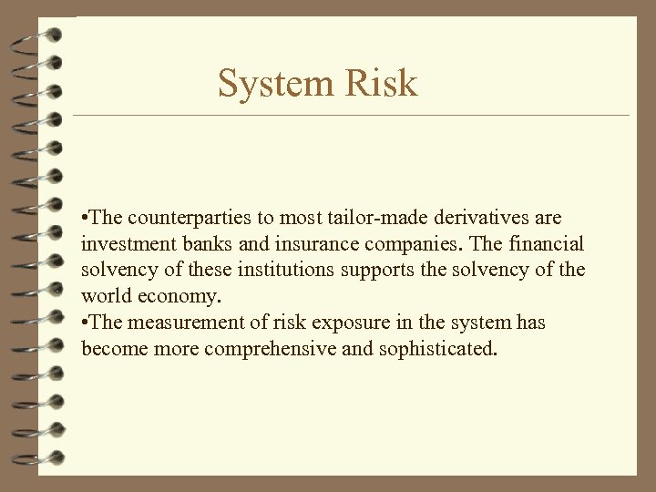 System Risk • The counterparties to most tailor-made derivatives are investment banks and insurance