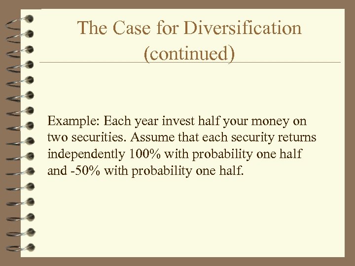 The Case for Diversification (continued) Example: Each year invest half your money on two