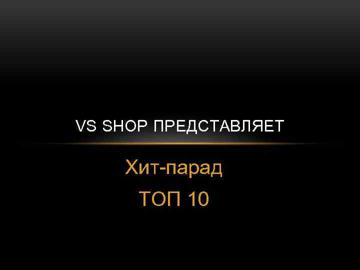 VS SHOP ПРЕДСТАВЛЯЕТ Хит-парад ТОП 10 