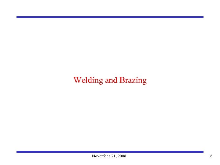 Welding and Brazing November 21, 2008 16 