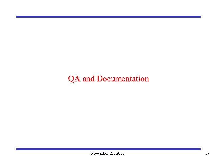 QA and Documentation November 21, 2008 19 