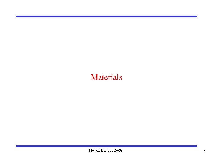 Materials November 21, 2008 9 