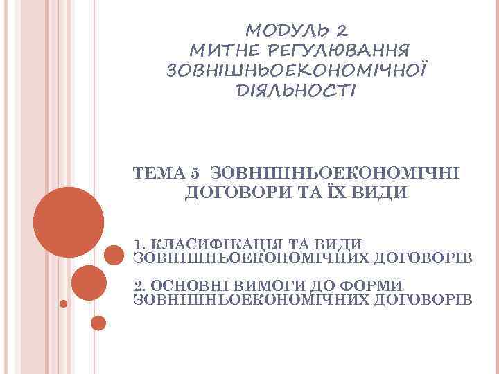 МОДУЛЬ 2 МИТНЕ РЕГУЛЮВАННЯ ЗОВНІШНЬОЕКОНОМІЧНОЇ ДІЯЛЬНОСТІ ТЕМА 5 ЗОВНІШНЬОЕКОНОМІЧНІ ДОГОВОРИ ТА ЇХ ВИДИ 1.