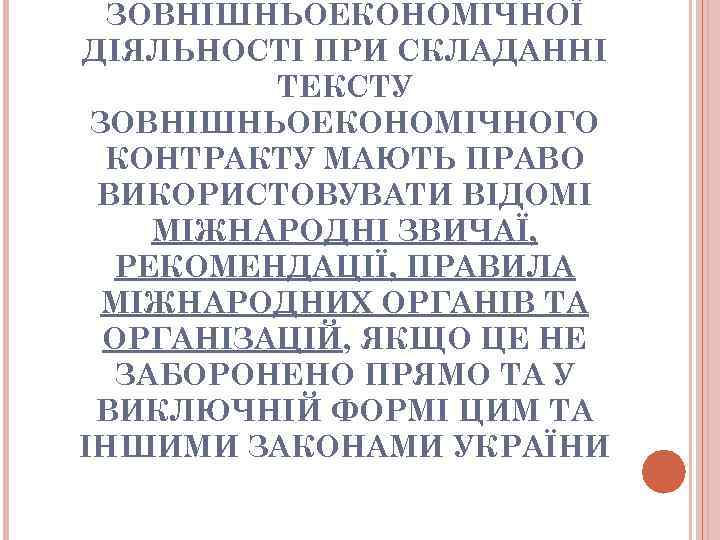 ЗОВНIШНЬОЕКОНОМIЧНОЇ ДIЯЛЬНОСТI ПРИ СКЛАДАННI ТЕКСТУ ЗОВНIШНЬОЕКОНОМIЧНОГО КОНТРАКТУ МАЮТЬ ПРАВО ВИКОРИСТОВУВАТИ ВIДОМI МIЖНАРОДНI ЗВИЧАЇ, РЕКОМЕНДАЦIЇ,