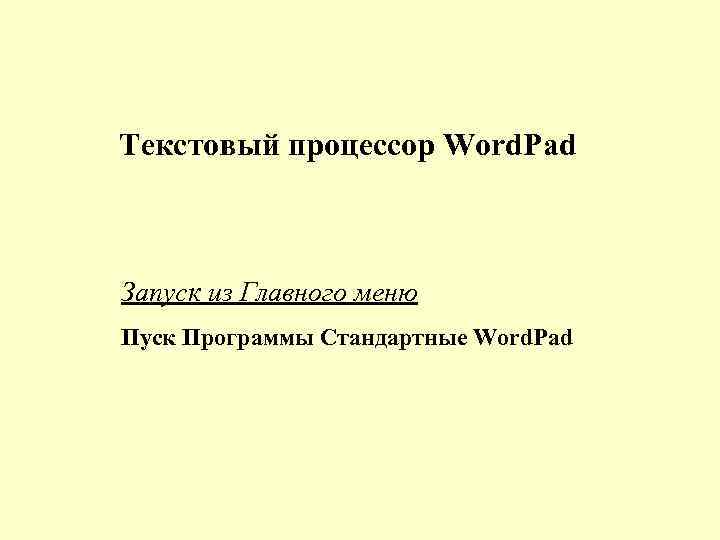 Текстовый процессор Word. Pad Запуск из Главного меню Пуск Программы Стандартные Word. Pad 