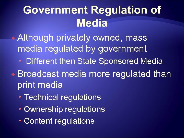 Government Regulation of Media ® Although privately owned, mass media regulated by government Different