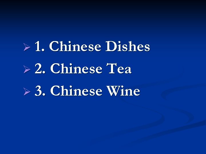 Ø 1. Chinese Dishes Ø 2. Chinese Tea Ø 3. Chinese Wine 