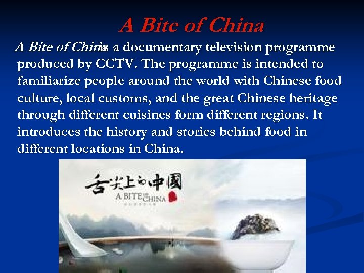 A Bite of China a documentary television programme is produced by CCTV. The programme