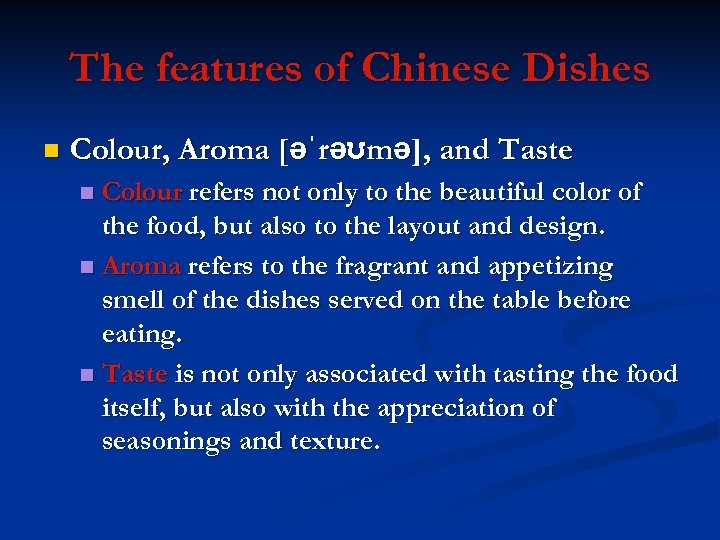 The features of Chinese Dishes n Colour, Aroma [əˈrəʊmə], and Taste Colour refers not