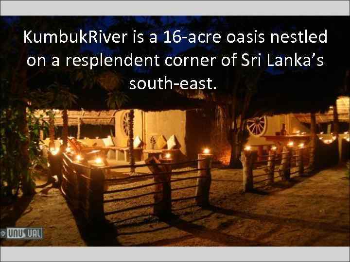 Kumbuk. River is a 16 -acre oasis nestled on a resplendent corner of Sri