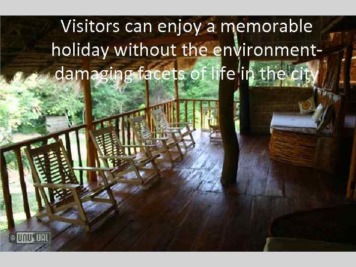 Visitors can enjoy a memorable holiday without the environmentdamaging facets of life in the