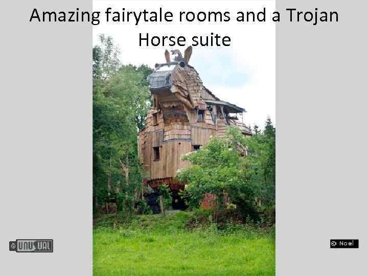 Amazing fairytale rooms and a Trojan Horse suite 