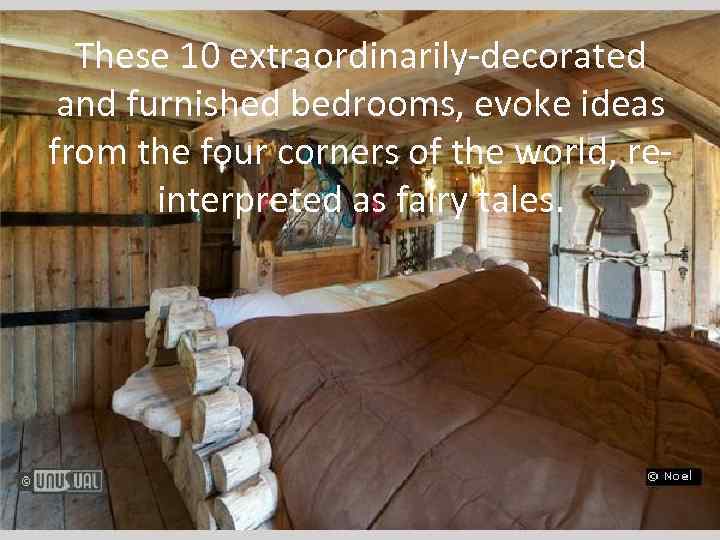 These 10 extraordinarily-decorated and furnished bedrooms, evoke ideas from the four corners of the