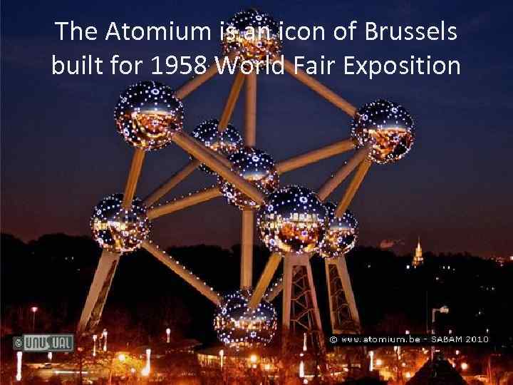 The Atomium is an icon of Brussels built for 1958 World Fair Exposition 