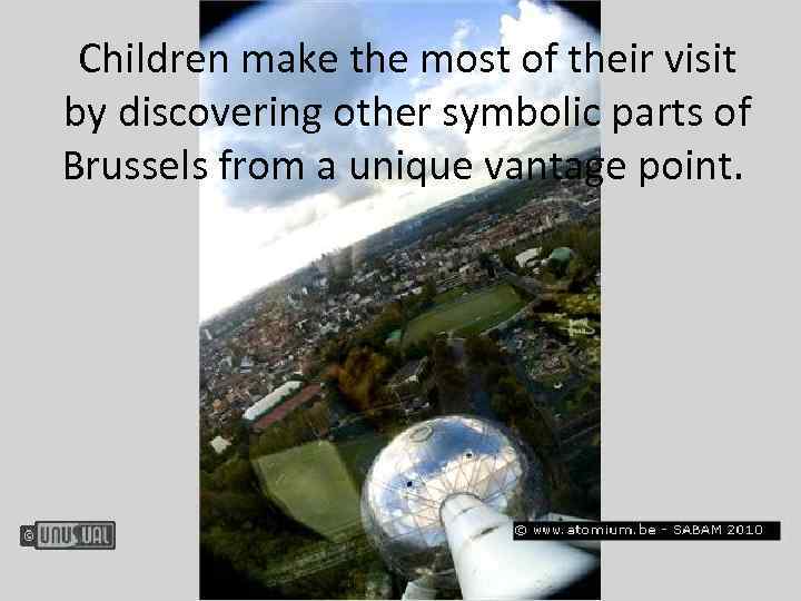 Children make the most of their visit by discovering other symbolic parts of Brussels