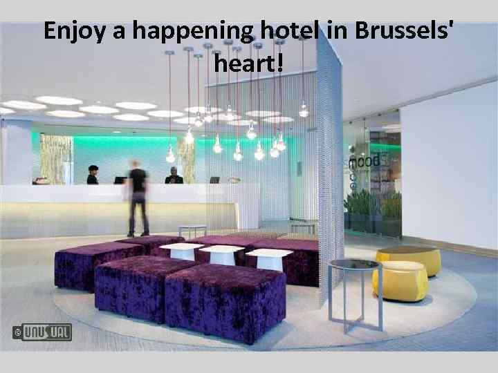 Enjoy a happening hotel in Brussels' heart! 