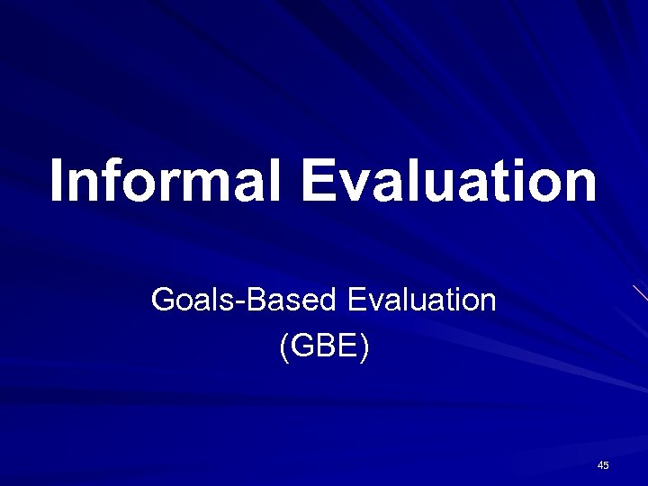 Informal Evaluation Goals-Based Evaluation (GBE) 45 