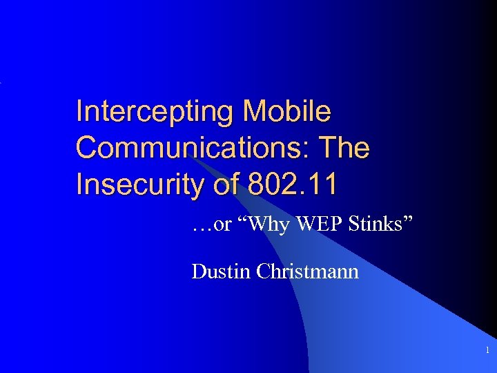 Intercepting Mobile Communications: The Insecurity of 802. 11 …or “Why WEP Stinks” Dustin Christmann