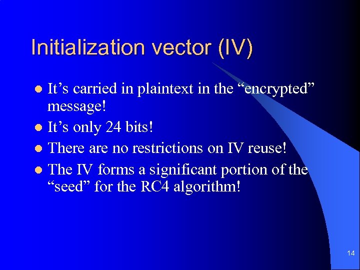 Initialization vector (IV) It’s carried in plaintext in the “encrypted” message! l It’s only
