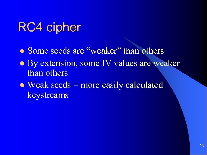 RC 4 cipher Some seeds are “weaker” than others l By extension, some IV