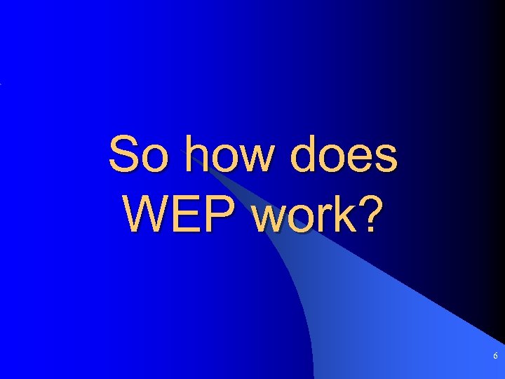 So how does WEP work? 6 
