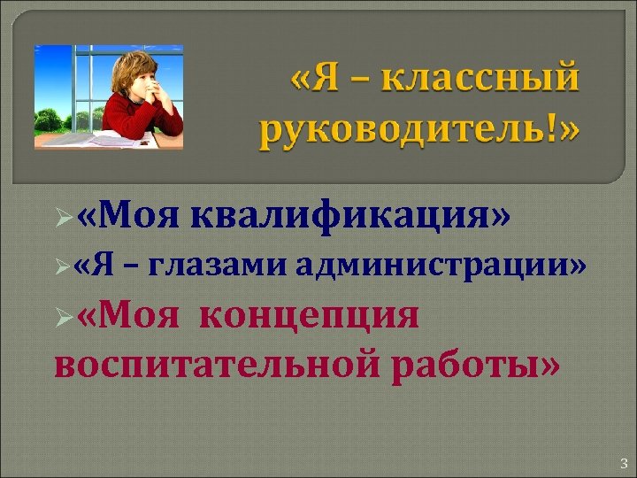 Ø «Моя Ø «Я квалификация» – глазами администрации» Ø «Моя концепция воспитательной работы» 3