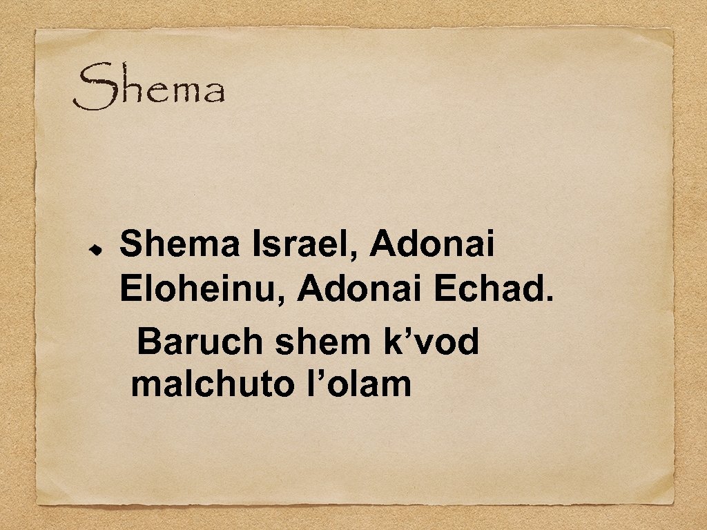 Shema Israel, Adonai Eloheinu, Adonai Echad. Baruch shem k’vod malchuto l’olam 