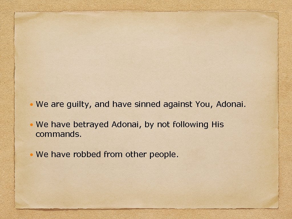  We are guilty, and have sinned against You, Adonai. We have betrayed Adonai,