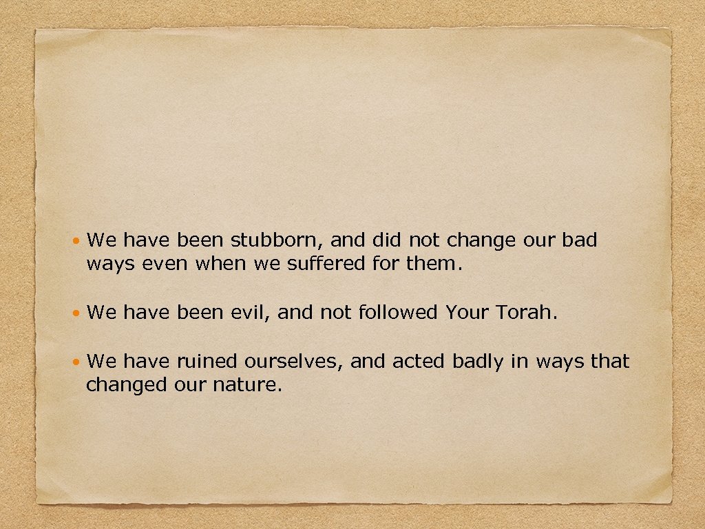  We have been stubborn, and did not change our bad ways even when