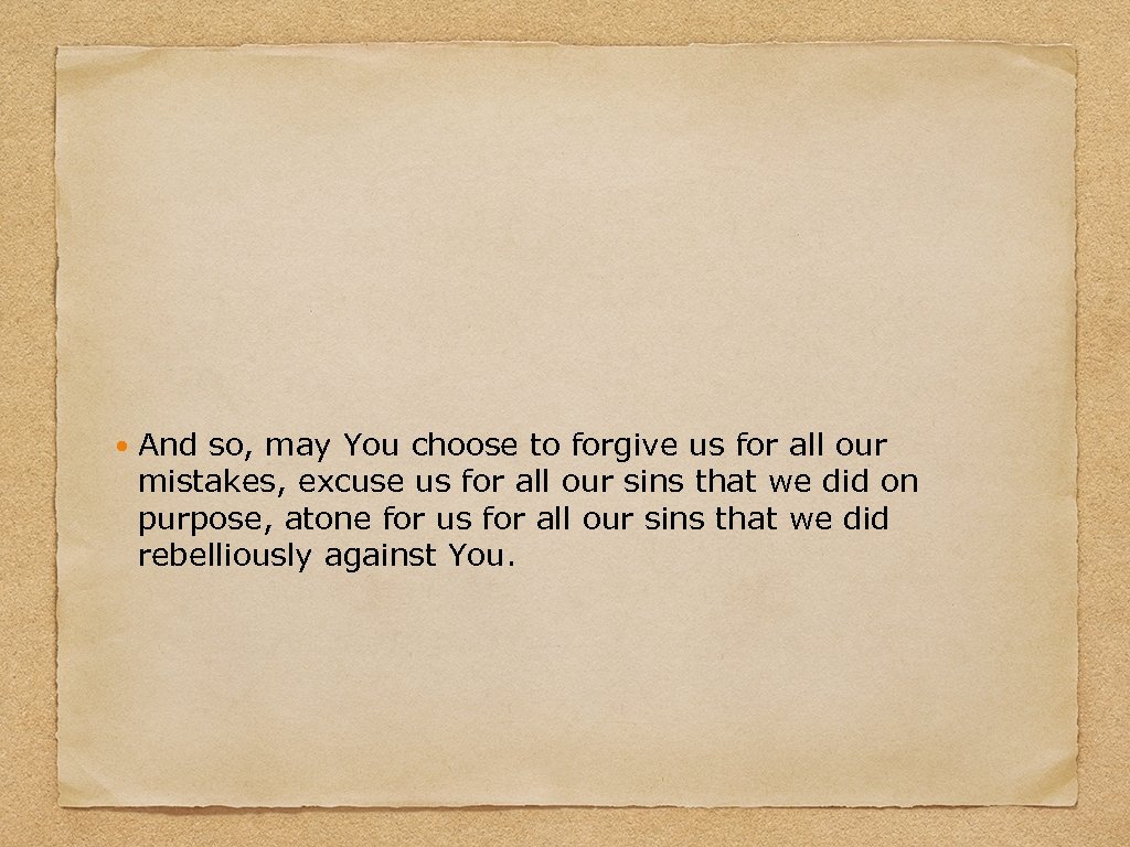  And so, may You choose to forgive us for all our mistakes, excuse