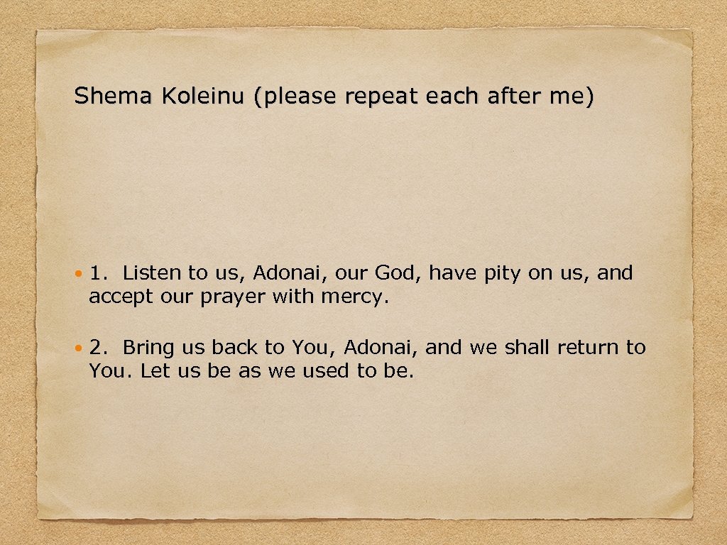 Shema Koleinu (please repeat each after me) 1. Listen to us, Adonai, our God,