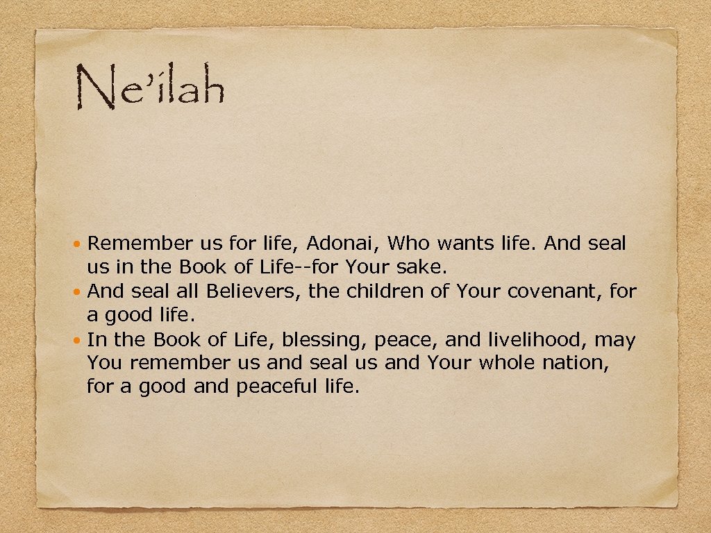 Ne’ilah Remember us for life, Adonai, Who wants life. And seal us in the